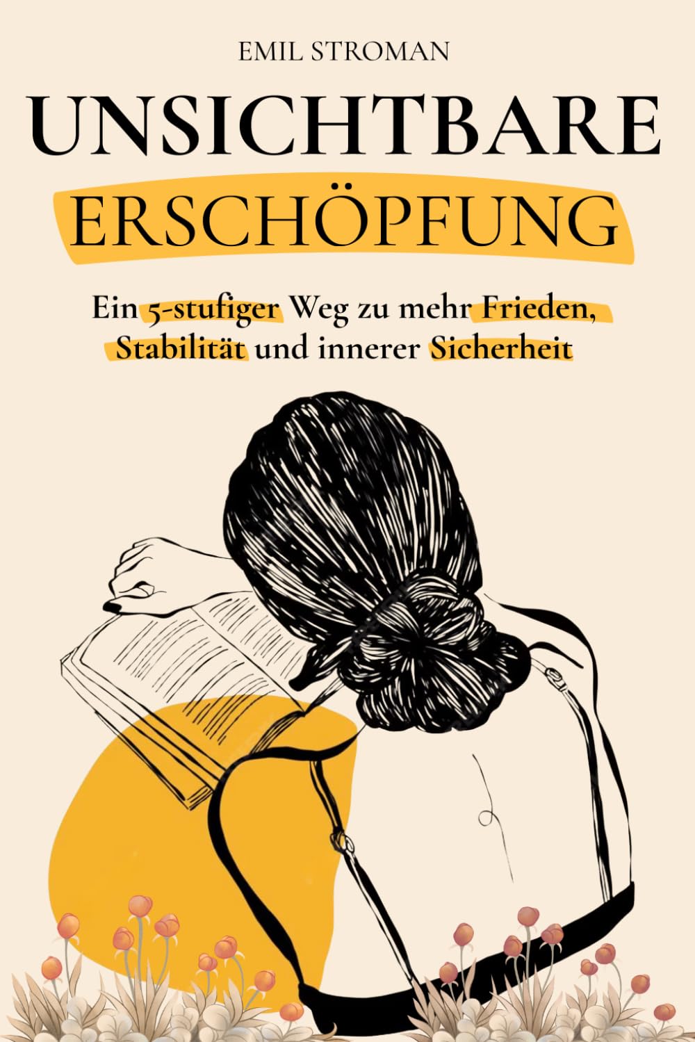Unsichtbare Erschöpfung: Ein klarer Weg in 5 Phasen für Frauen, die viel tragen und wenig zeigen, zurück zu Ruhe, Stabilität und innerer Sicherheit