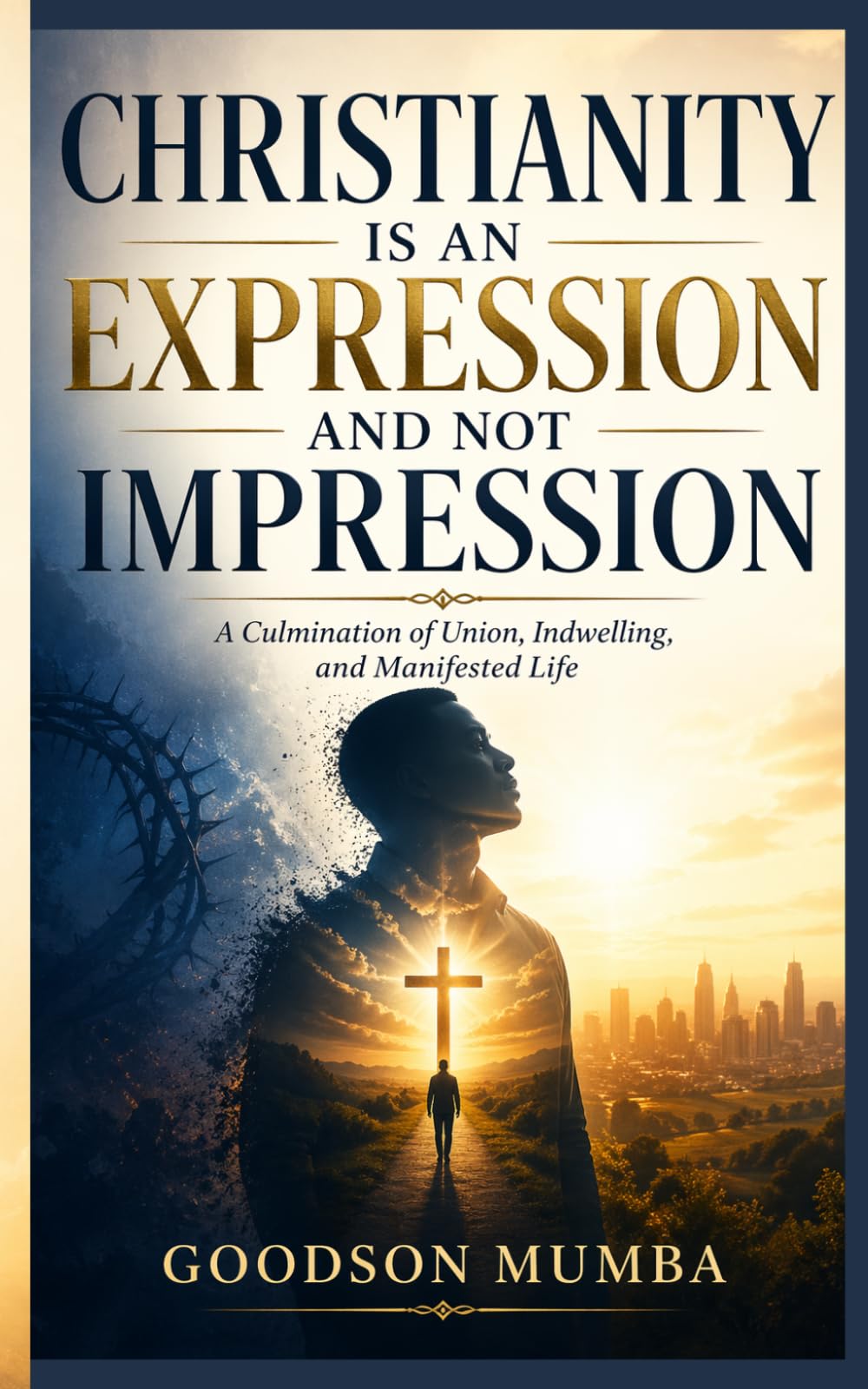 CHRISTIANITY IS AN EXPRESSION AND NOT IMPRESSION: A Culmination of Union, Indwelling, and Manifested Life
