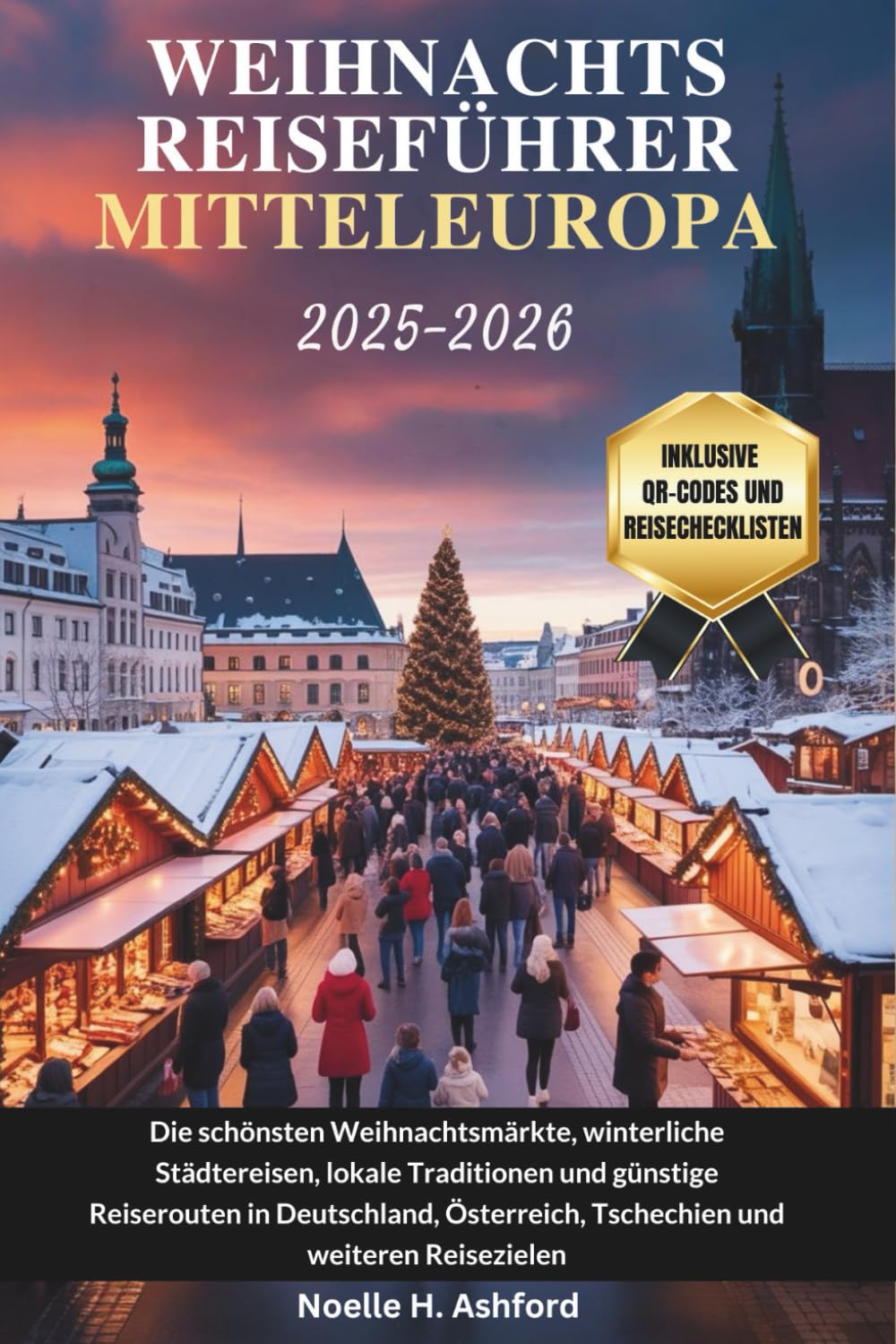 WEIHNACHTSREISEFÜHRER MITTELEUROPA 2025–2026: Die schönsten Weihnachtsmärkte, winterliche Städtereisen, lokale Traditionen und günstige Reiserouten in Deutschland, Österreich, Tschechien und weiteren