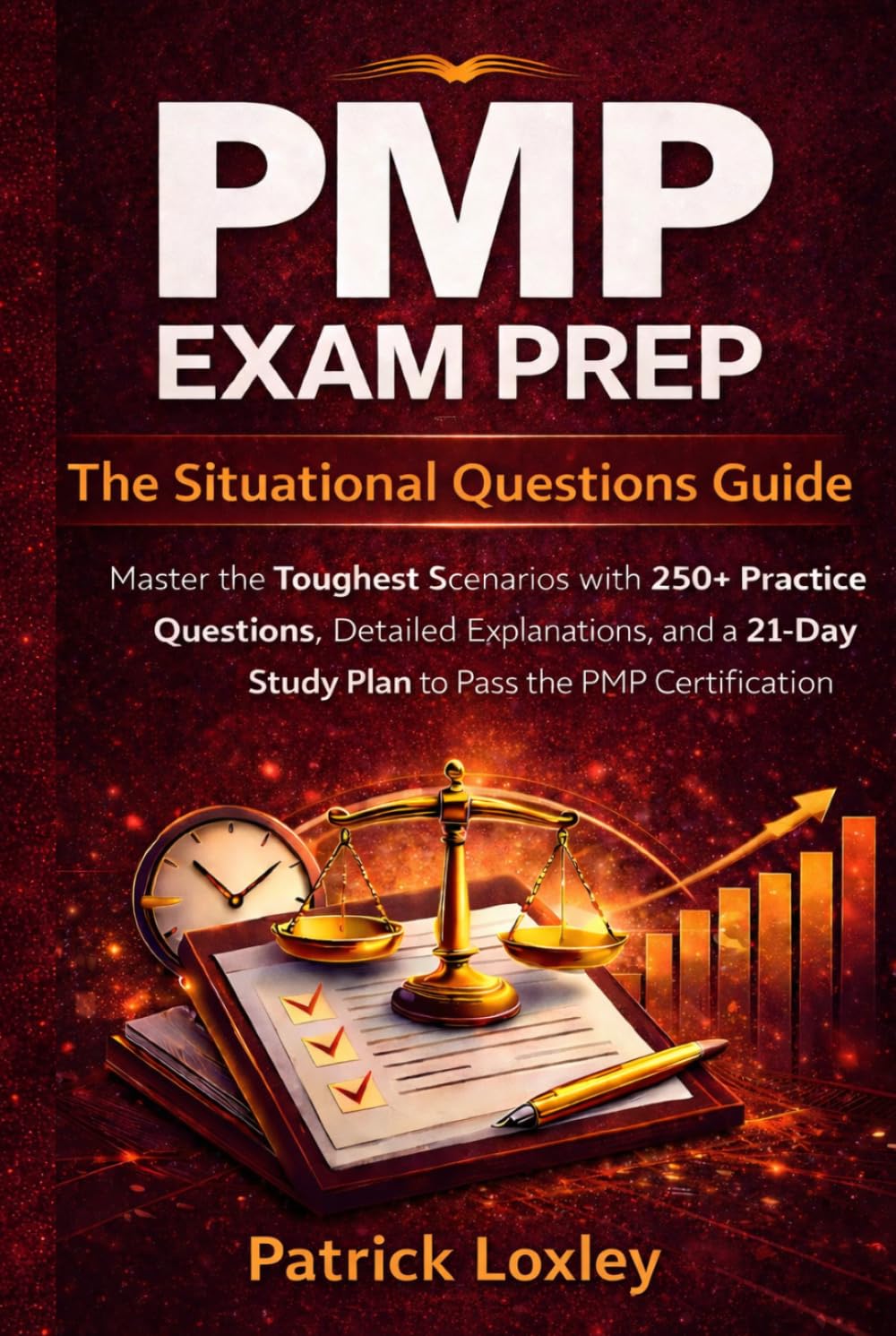 PMP Exam Prep The Situational Questions Guide: Master the Toughest Scenarios with 250+ Practice Questions, Detailed Explanations, and a 21-Day Study ... Pass the PMP Certification on Your First Try