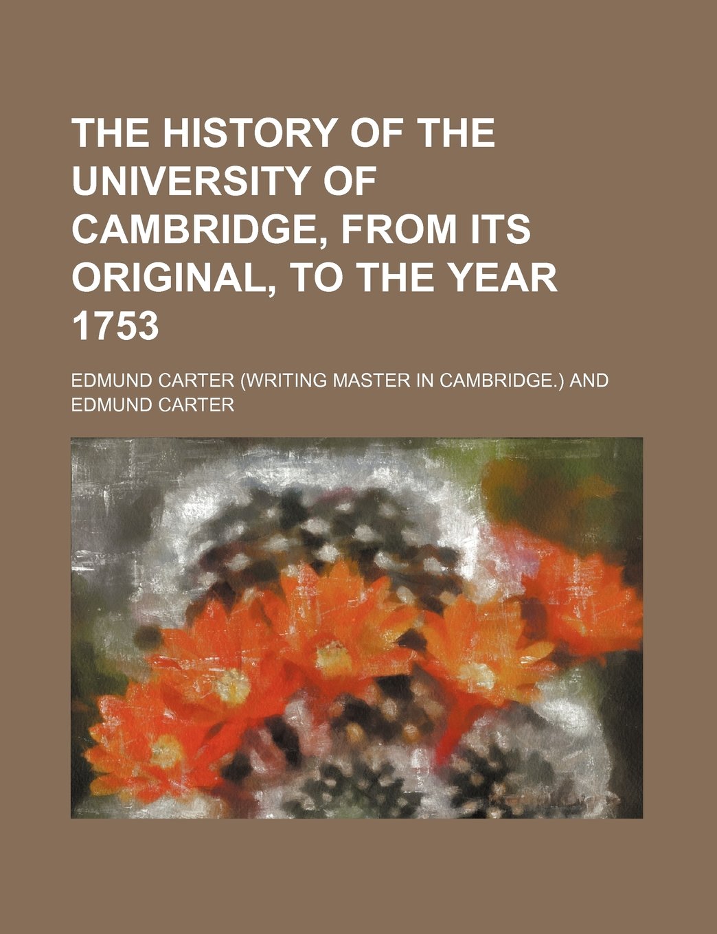 The History of the University of Cambridge, from Its Original, to the Year 1753