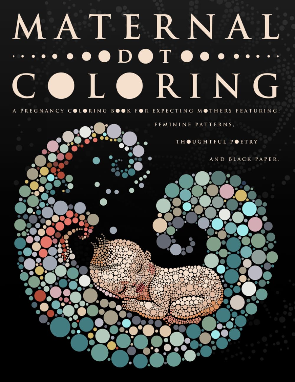 Maternal Dot Coloring: A Pregnancy Coloring Book for Expecting Mothers, Featuring: Feminine Patterns, Thoughtful Poetry and Black paper. (Ultimate Dot Coloring: Dark Mode)