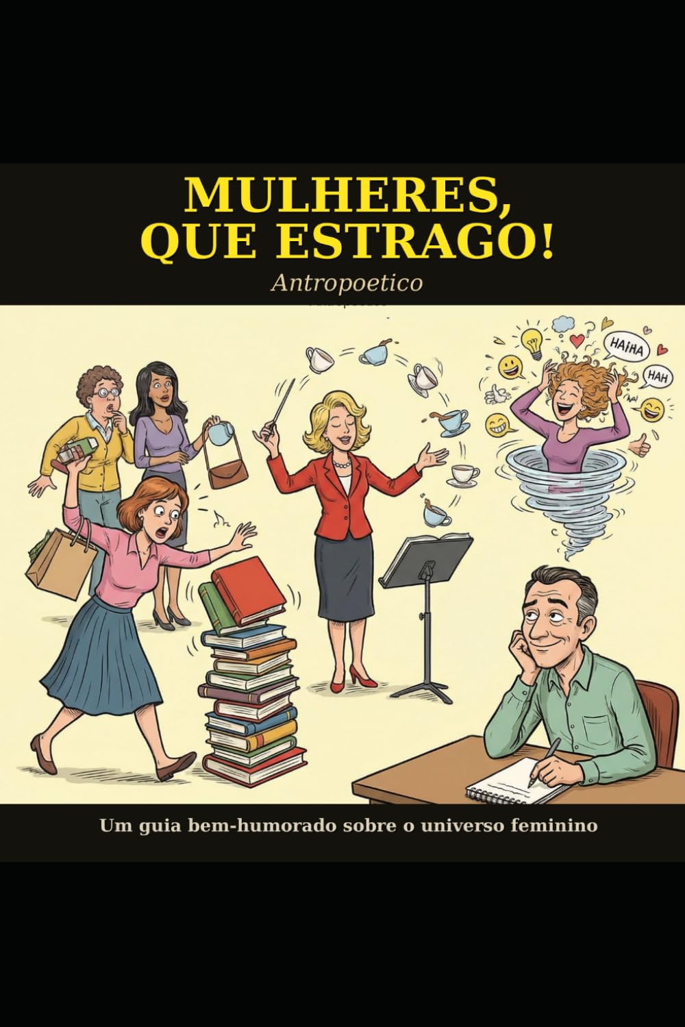 Mulheres, Que Estrago!: Um guia bem-humorado sobre o universo feminino