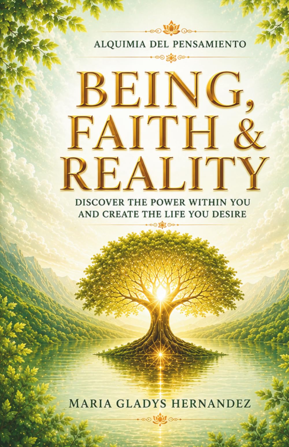 BEING, FAITH & REALITY: THE POWER OF YOUR CONSCIOUSNESS TO TRANSFORM YOUR LIFE