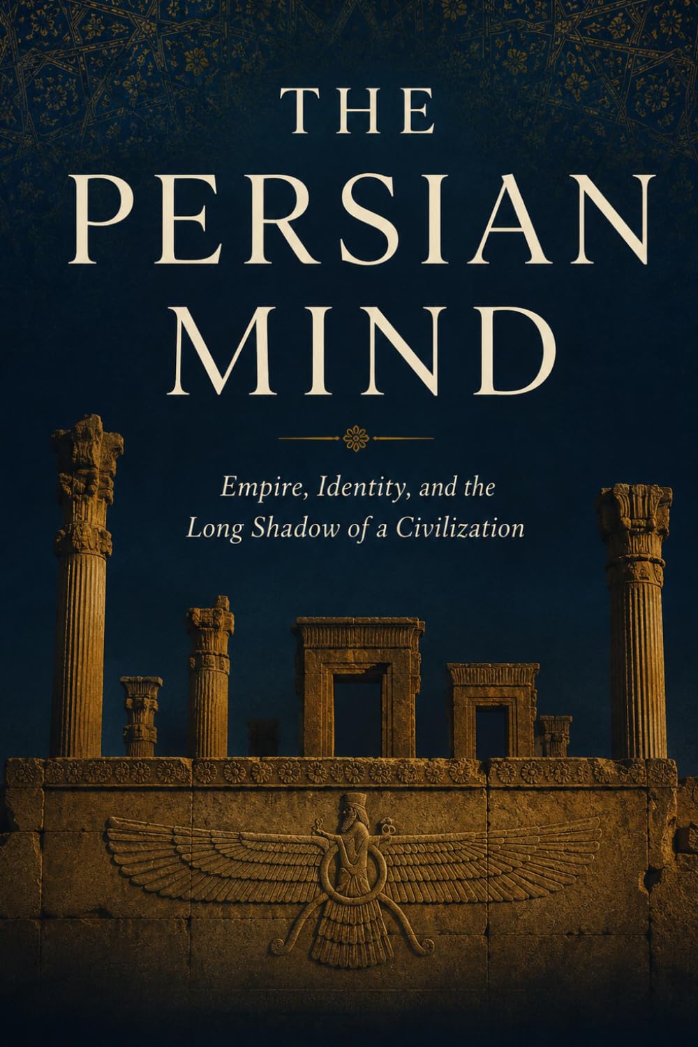 The Persian Mind: Empire, Identity, and the Long Shadow of a Civilization