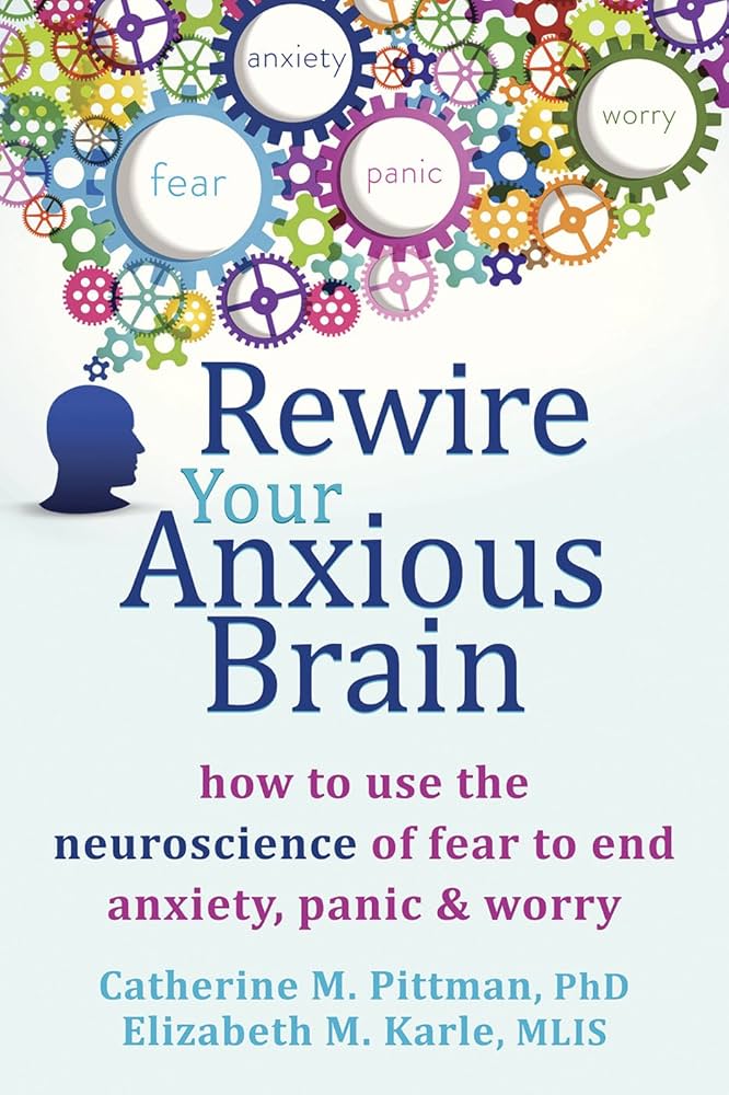 Rewire Your Anxious Brain: How to Use the Neuroscience of Fear to End  Anxiety, Panic, and Worry eBook : Pittman, Catherine M., Karle, Elizabeth M.:  Amazon.in: Kindle Store