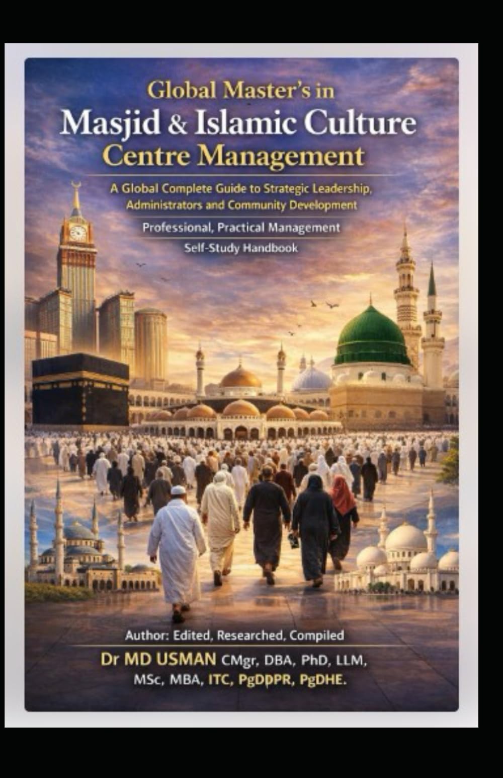 Global Master's in Masjid & Islamic Culture Centre Management A Global Complete Guide to Strategic Leadership, Administrators and Community ... Practical Management: Self Study Handbook