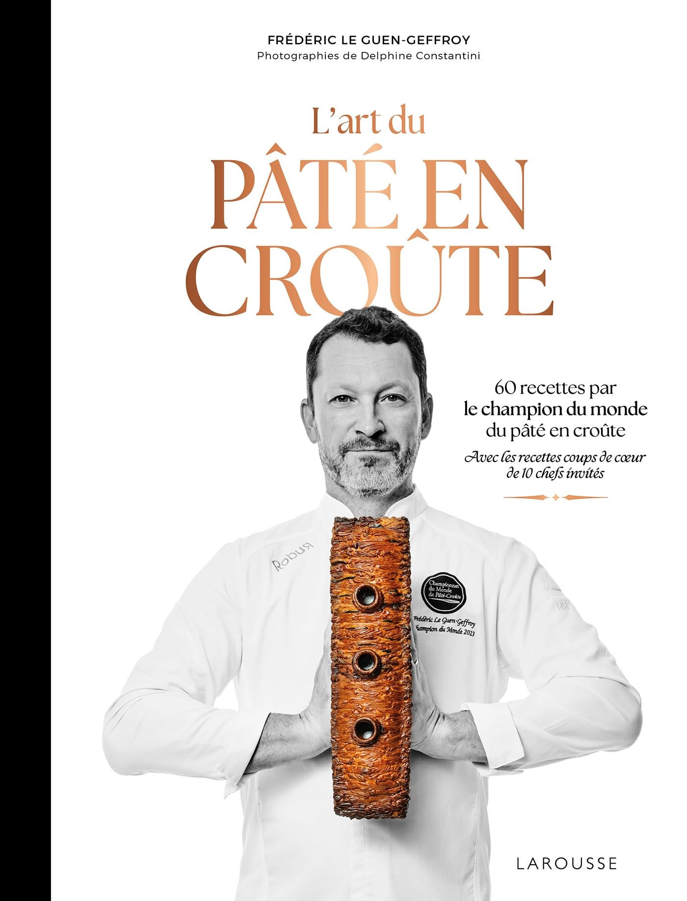 L'art du pâté en croûte: 60 recettes par le champion du monde de pâté en croûte. Avec les recettes coups de coeur de 10 chefs invités