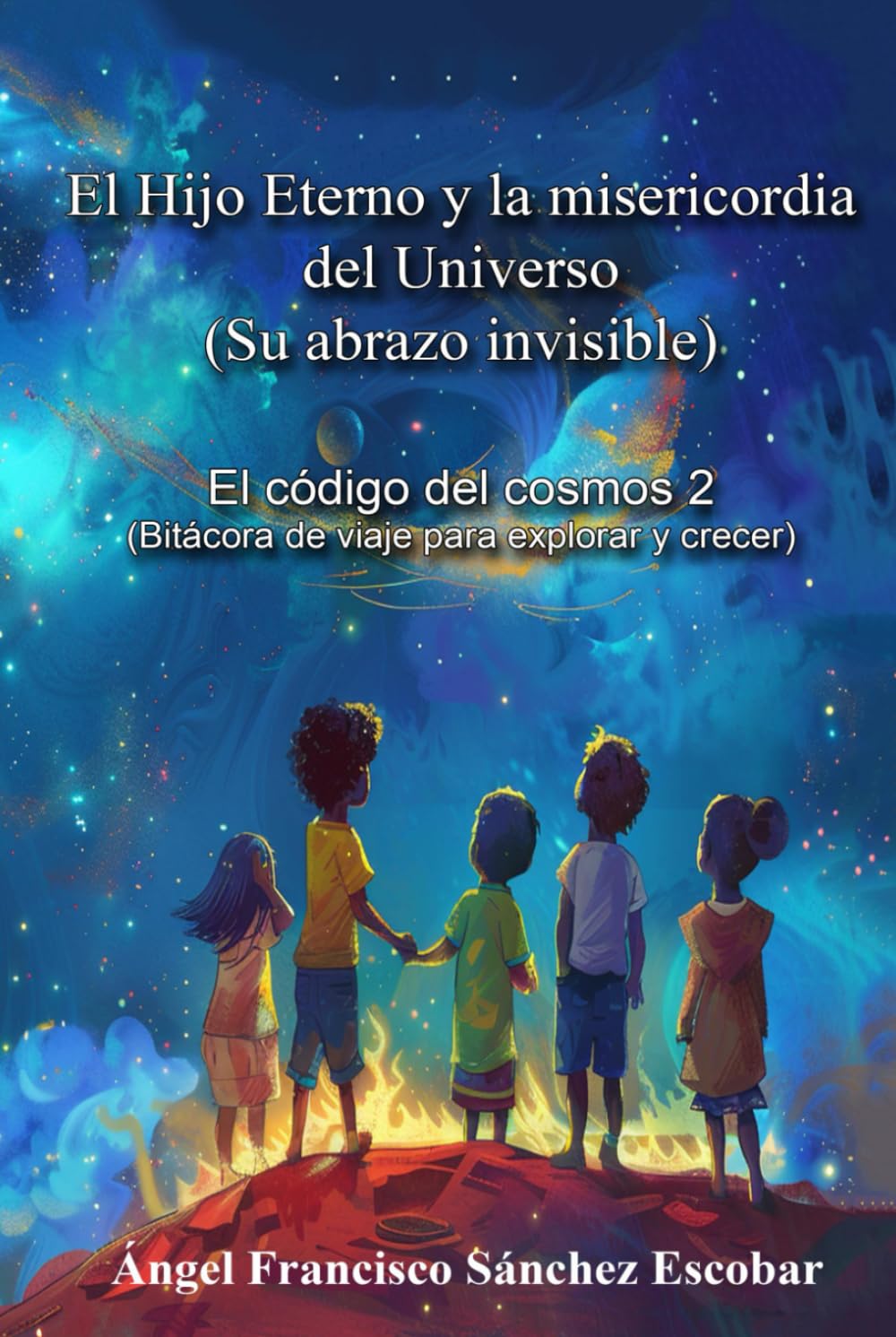 Libro 2: El Hijo Eterno y la misericordia del Universo (Su abrazo invisible): El código del cosmos (Bitácora de viaje para explorar y crecer) (Cuadernillos "Urantia")