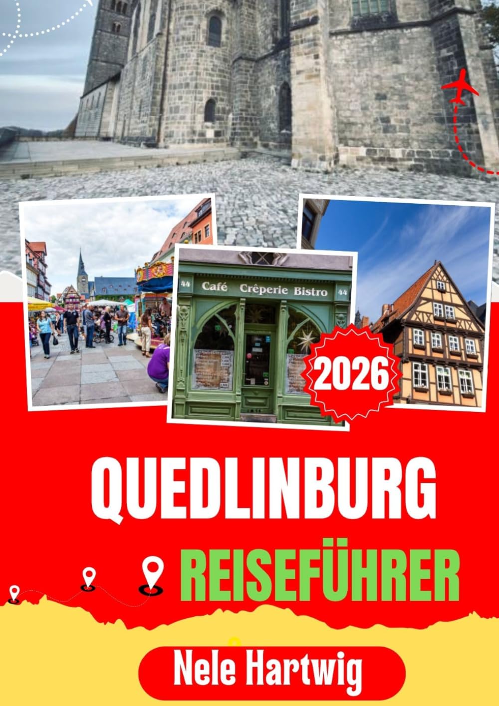 QUEDLINBURG REISEFÜHRER 2026: Quedlinburg Reiseführer 2026: Der ultimative Reiseführer für Quedlinburg, Wernigerode, Goslar, Thale, Brocken, ... und authentische Harz-Erlebnisse