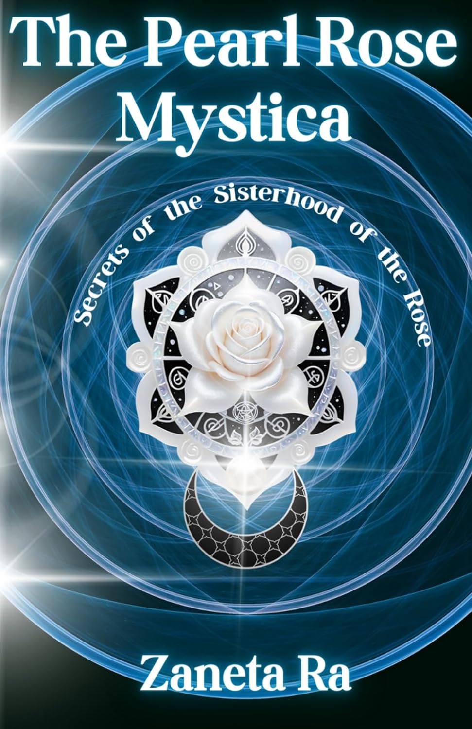 The Pearl Rose Mystica: Secrets of the Sisterhood of the Rose
