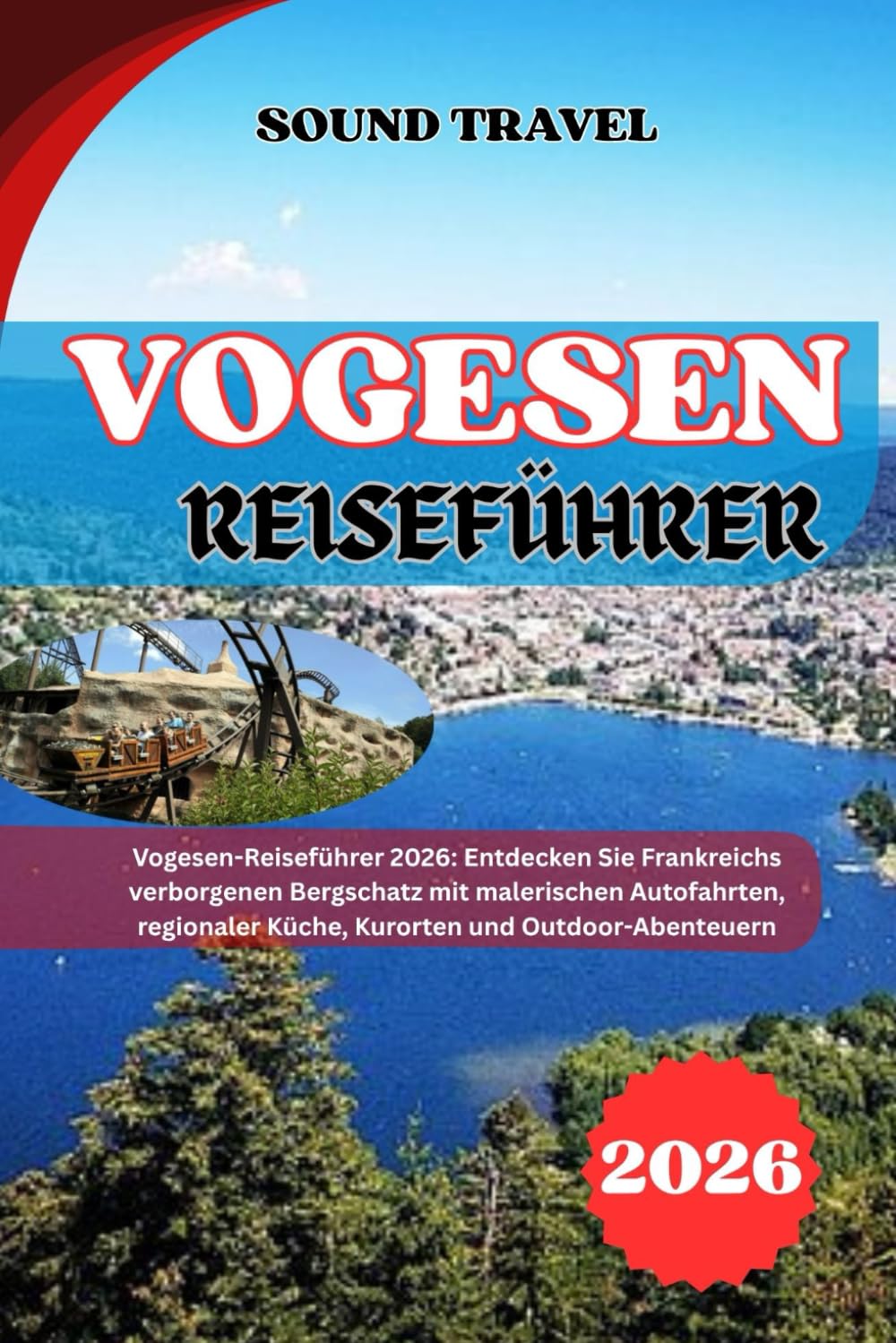 VOGESEN-REISEFÜHRER 2026: Vogesen-Reiseführer 2026: Entdecken Sie Frankreichs verborgenen Bergschatz mit malerischen Autofahrten, regionaler Küche, Kurorten und Outdoor-Abenteuern