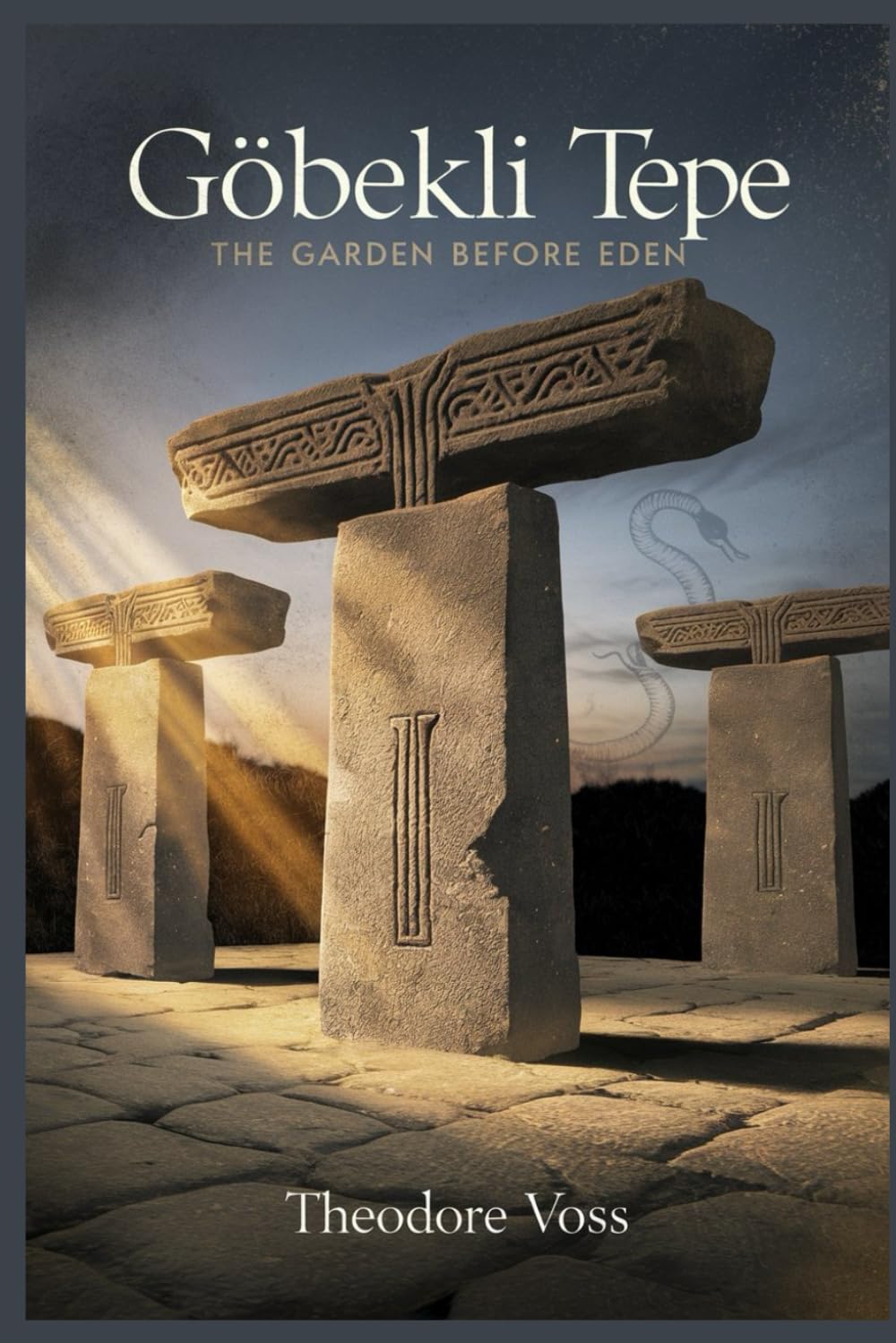 Gobekli Tepe The Garden Before Eden: World’s Oldest Temple, Lost Civilizations and Hidden Origins of Religion