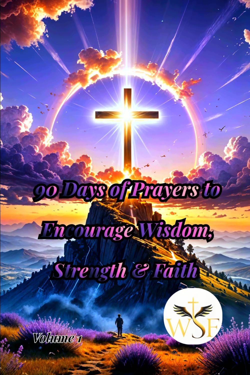 90 Days of Prayers to Encourage Wisdom, Strength & Faith: Daily Devotions to Grow Your Faith, Courage, and Peace