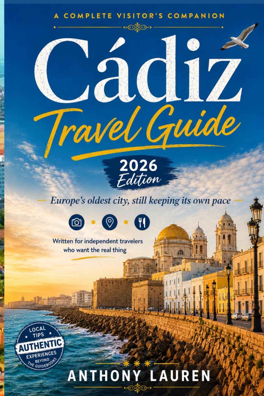 Cadiz Travel Guide 2026 Edition: A COMPLETE VISITOR'S COMPANION (Europe's oldest city, still keeping its own pace)