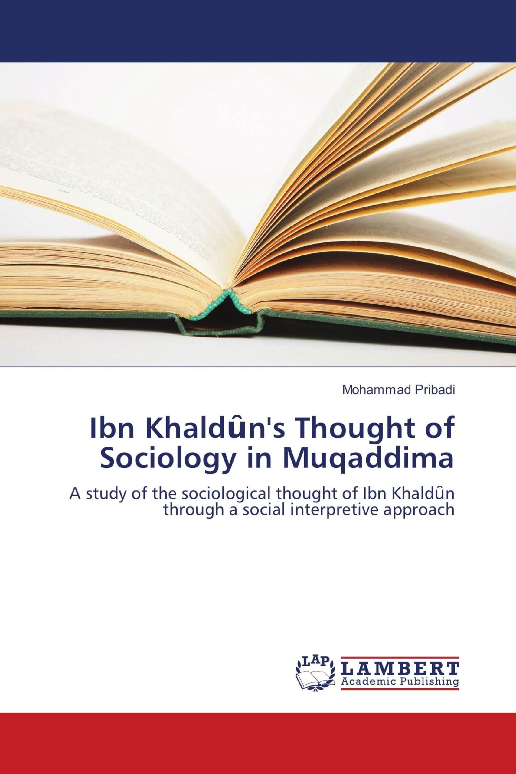 Ibn Khaldȗn's Thought of Sociology in Muqaddima: A study of the sociological thought of Ibn Khald¿n through a social interpretive approach