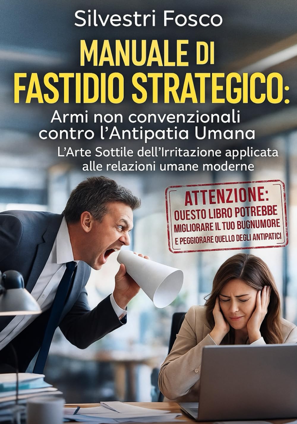 Manuale di Fastidio Strategico: Armi non convenzionali contro l’Antipatia Umana: L’Arte Sottile dell’Irritazione applicata alle relazioni umane moderne