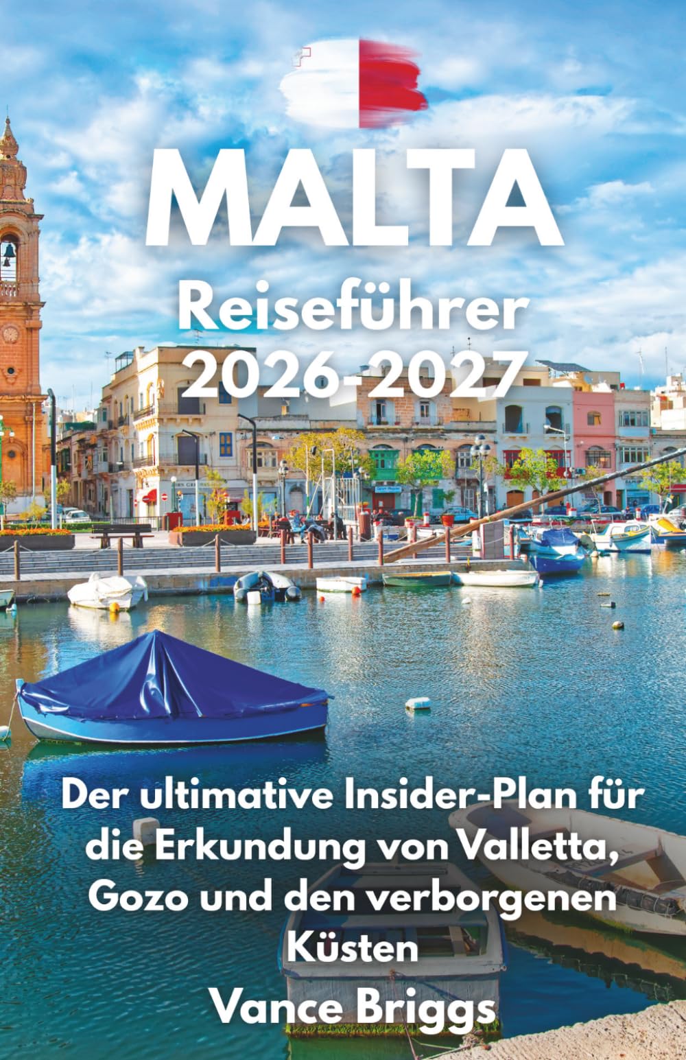 Malta Reiseführer 2026-2027: Der ultimative Insider-Plan für die Erkundung von Valletta, Gozo und den verborgenen Küsten (German Edition)