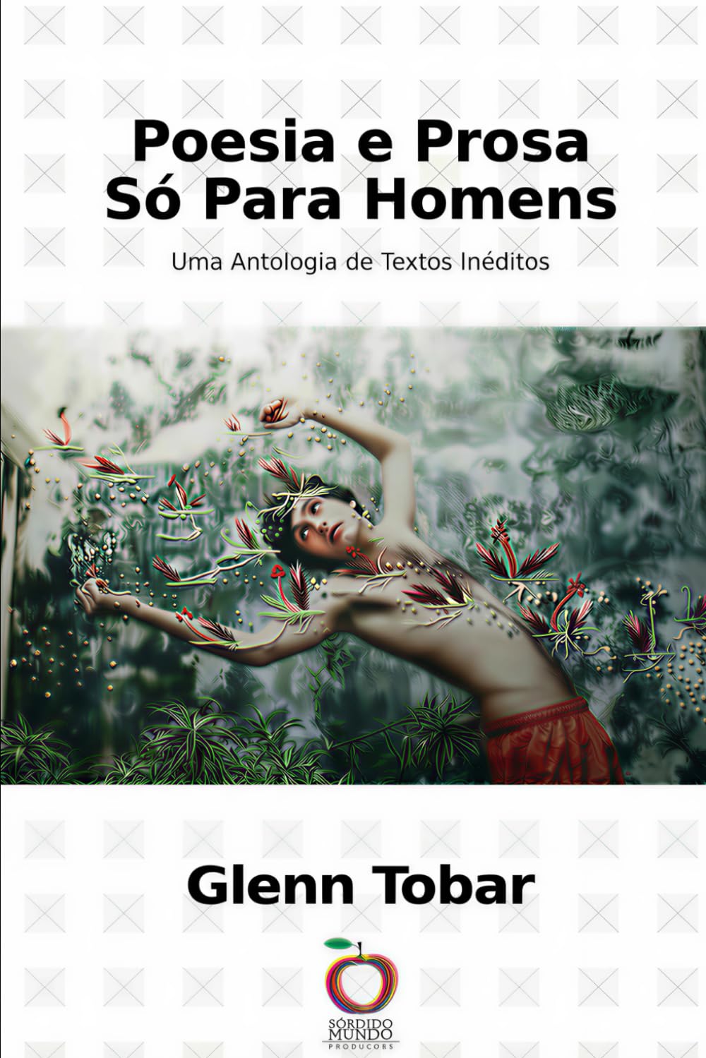 Poesia e Prosa Só Para Homens: Uma Antologia de Textos Inéditos