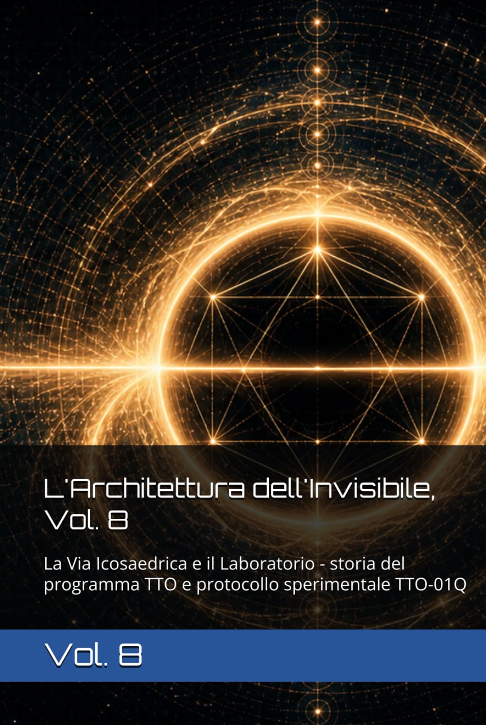 L'Architettura dell'Invisibile, Vol. 8: La Via Icosaedrica e il Laboratorio - storia del programma TTO e protocollo sperimentale TTO-01Q