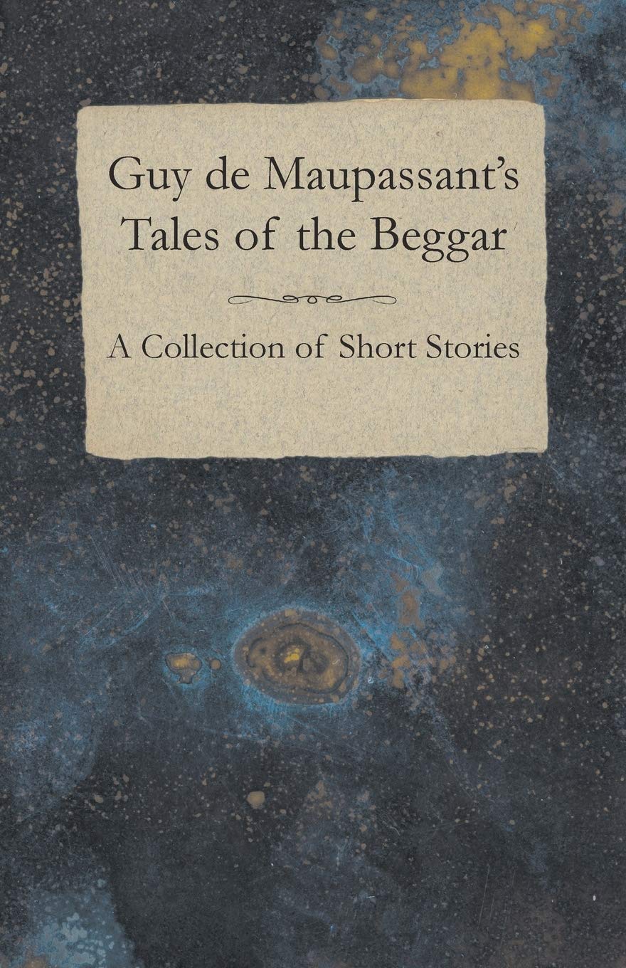 Guy de Maupassant's Tales of the Beggar - A Collection of Short Stories