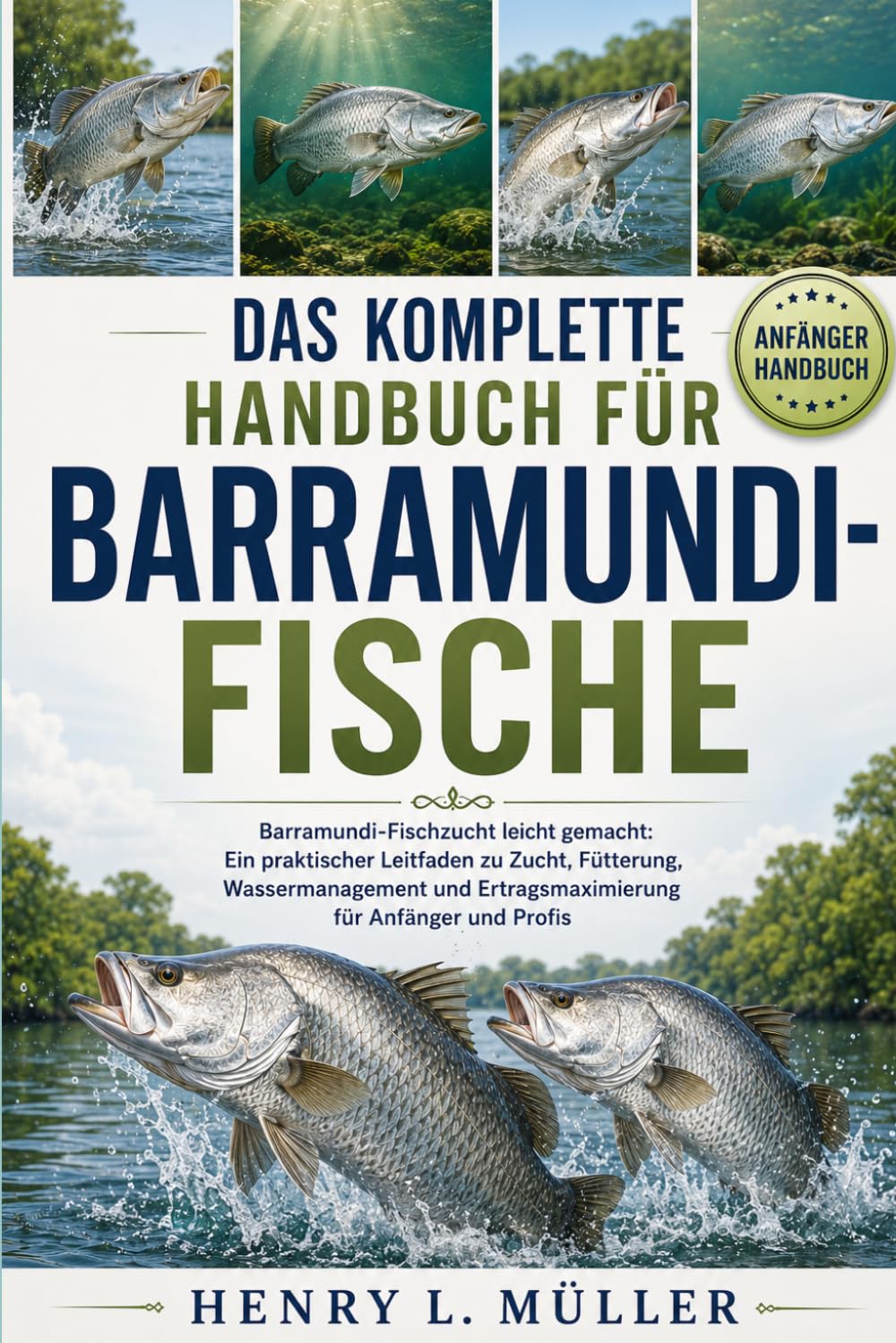 DAS KOMPLETTE HANDBUCH FÜR BARRAMUNDI-FISCHE: Barramundi-Fischzucht leicht gemacht: Ein praktischer Leitfaden zu Zucht, Fütterung, Wassermanagement und Ertragsmaximierung für Anfänger und Profis