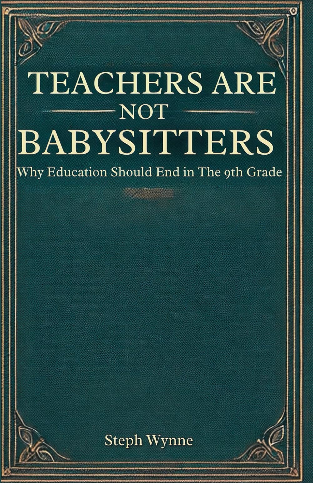 Teachers Are Not Baby Sitters: Why Education Should End at the 9th Grade