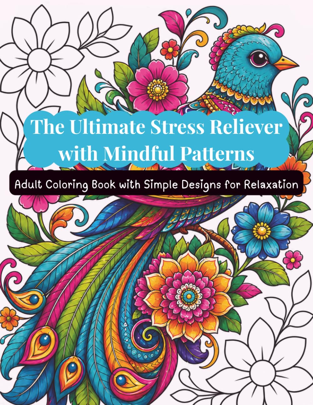 The Ultimate Stress Reliever with Mindful Patterns: Adult Coloring Book for Bird Lovers with Bold and Easy Designs for Relaxation (Senior & Beginner ... Mindfulness Patterns for Calm and Relaxation)