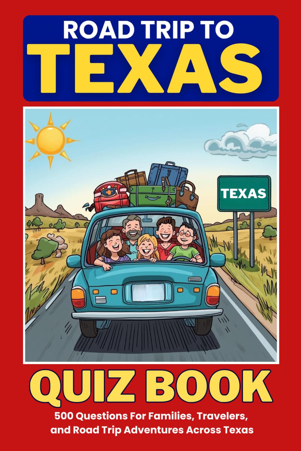Road Trip to Texas Quiz Book: 500 Questions For Families, Travelers, and Road Trip Adventures Across Texas