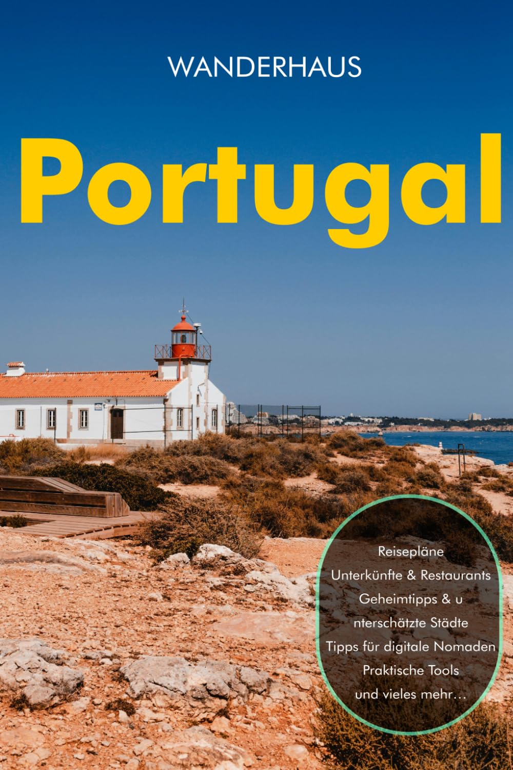 Reiseführer Portugal 2026: Ein umfassender, detaillierter Reiseführer für Lissabon, Porto, die Algarve, Madeira und die Azoren – mit Insidertipps, lokaler Küche, verborgenen Schätzen und Reiserouten.
