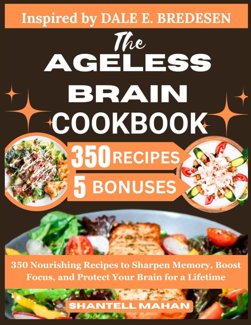 THE AGELESS BRAIN COOKBOOK: Inspired by DALE E. BREDESEN: 350 Nourishing Recipes to Sharpen Memory, Boost Focus, and Protect Your Brain for a Lifetime