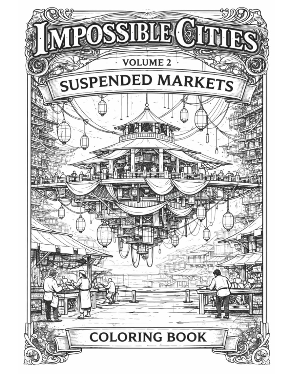 Impossible Cities – Volume 2: Suspended Markets: An Architecture Coloring Book for Adults Featuring Monumental Floating Bazaars, Suspended Platforms, ... for Watercolor & Gouache (Vertical Cities)