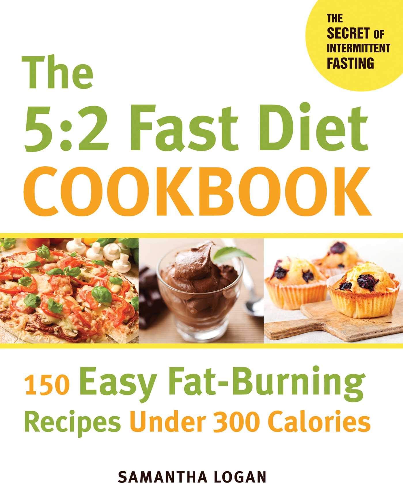 The 5:2 Fast Diet Cookbook: 150 Easy Fat-Burning Recipes Under 300 Calories