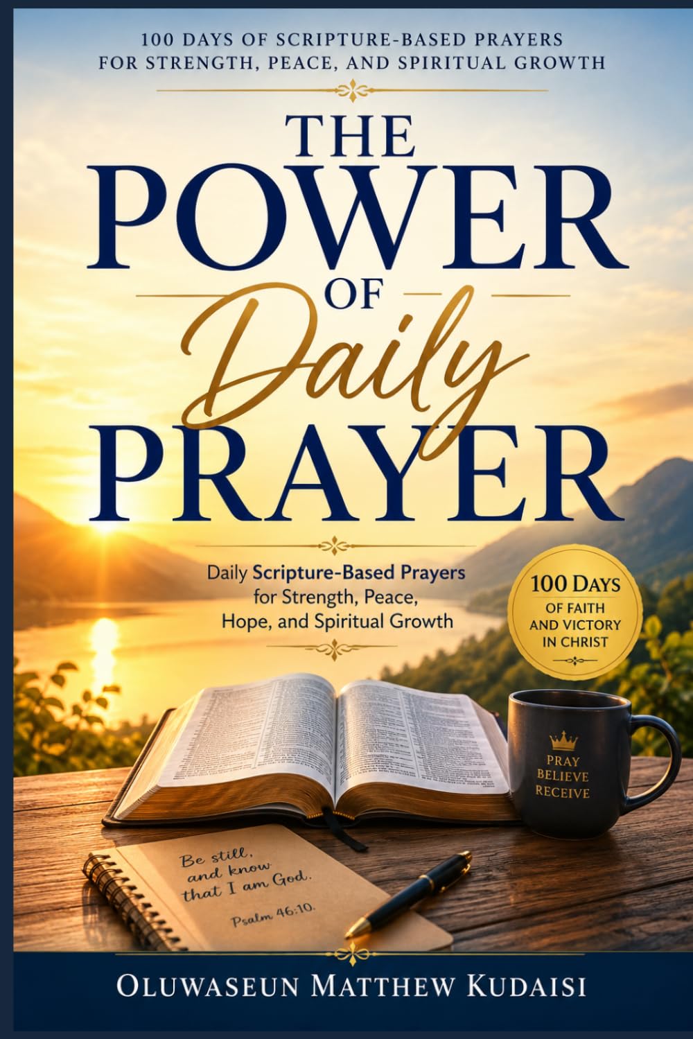THE POWER OF DAILY PRAYER: 100 Days of Scripture-Based Prayers for Strength, Peace, and Spiritual Growth