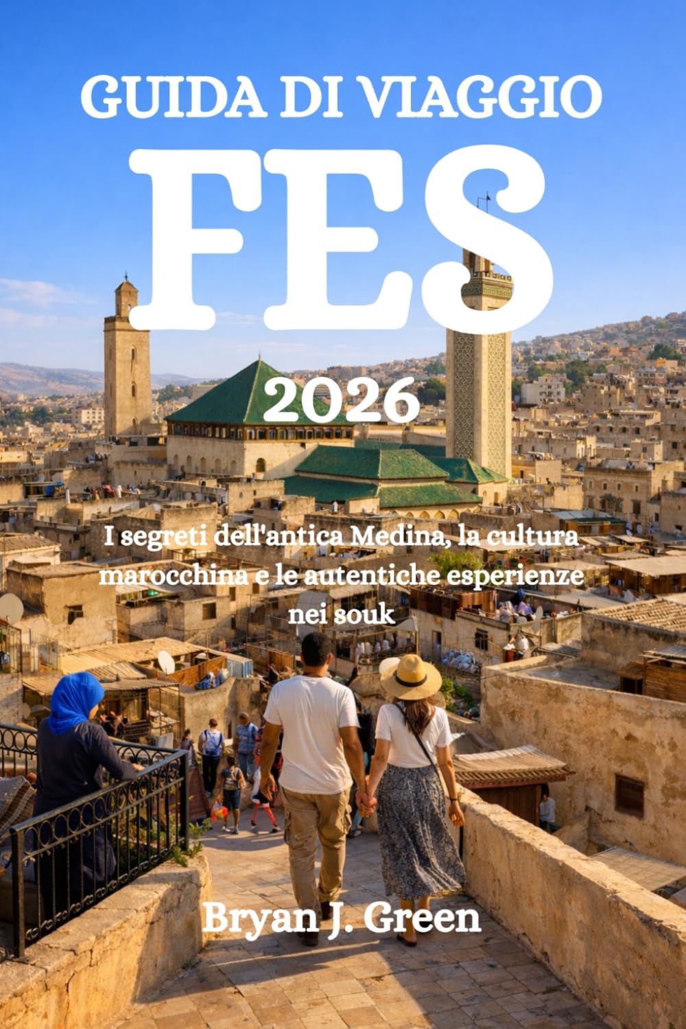 GUIDA DI VIAGGIO FES 2026: I segreti dell'antica Medina, la cultura marocchina e le autentiche esperienze nei souk