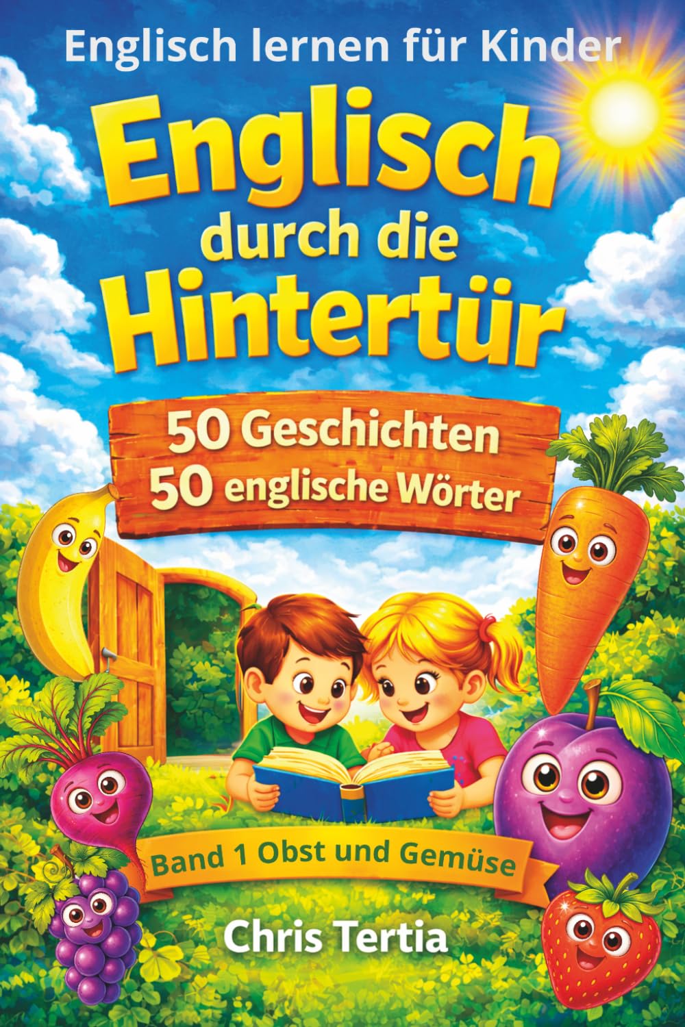 Englisch durch die Hintertür: 50 Geschichten über Obst und Gemüse. Englisch lernen für Kinder. In jeder Geschichte ein englisches Wort