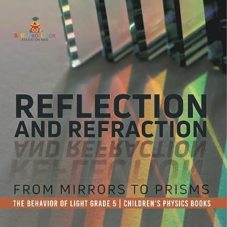 Reflection and Refraction : From Mirrors to Prisms | The Behavior of Light Grade 5 | Children's Physics Books