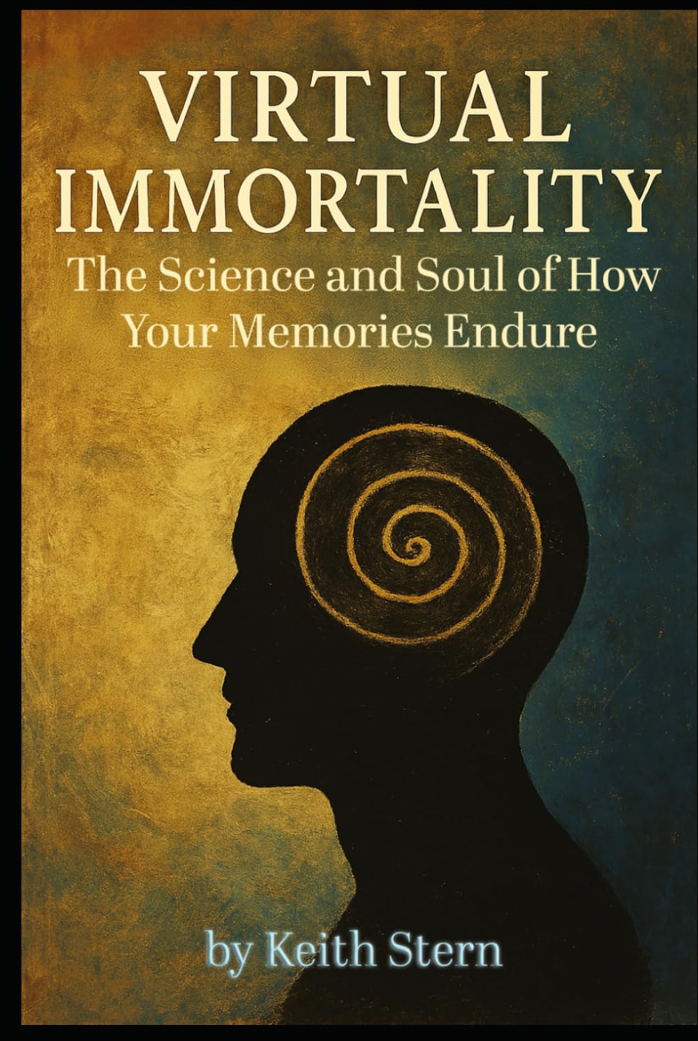Virtual Immortality: The Science and Soul of How Your Memories Endure
