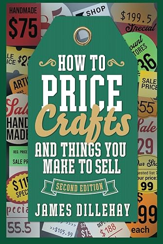 How to Price Crafts and Things You Make to Sell: Successful Craft Business Ideas for Pricing on Etsy, to Stores, at Craft Shows &amp; Everywhere Else