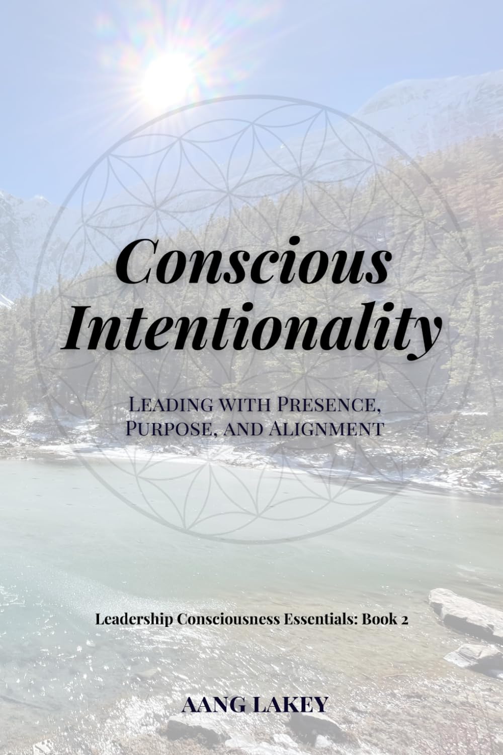Conscious Intentionality: Leading with Presence, Purpose, and Alignment (Leadership Consciousness Essentials)