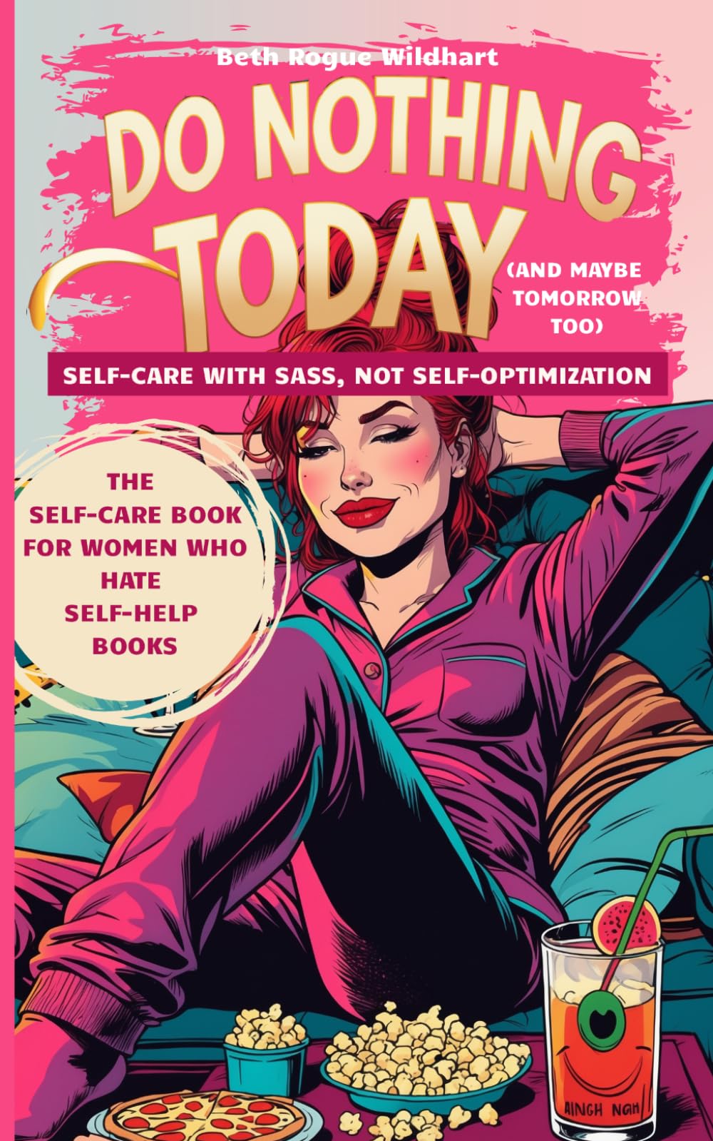 Do Nothing Today (And Maybe Tomorrow Too): Self-Care with Sass, Not Self-Optimization (The Badass Beth Survival Series)