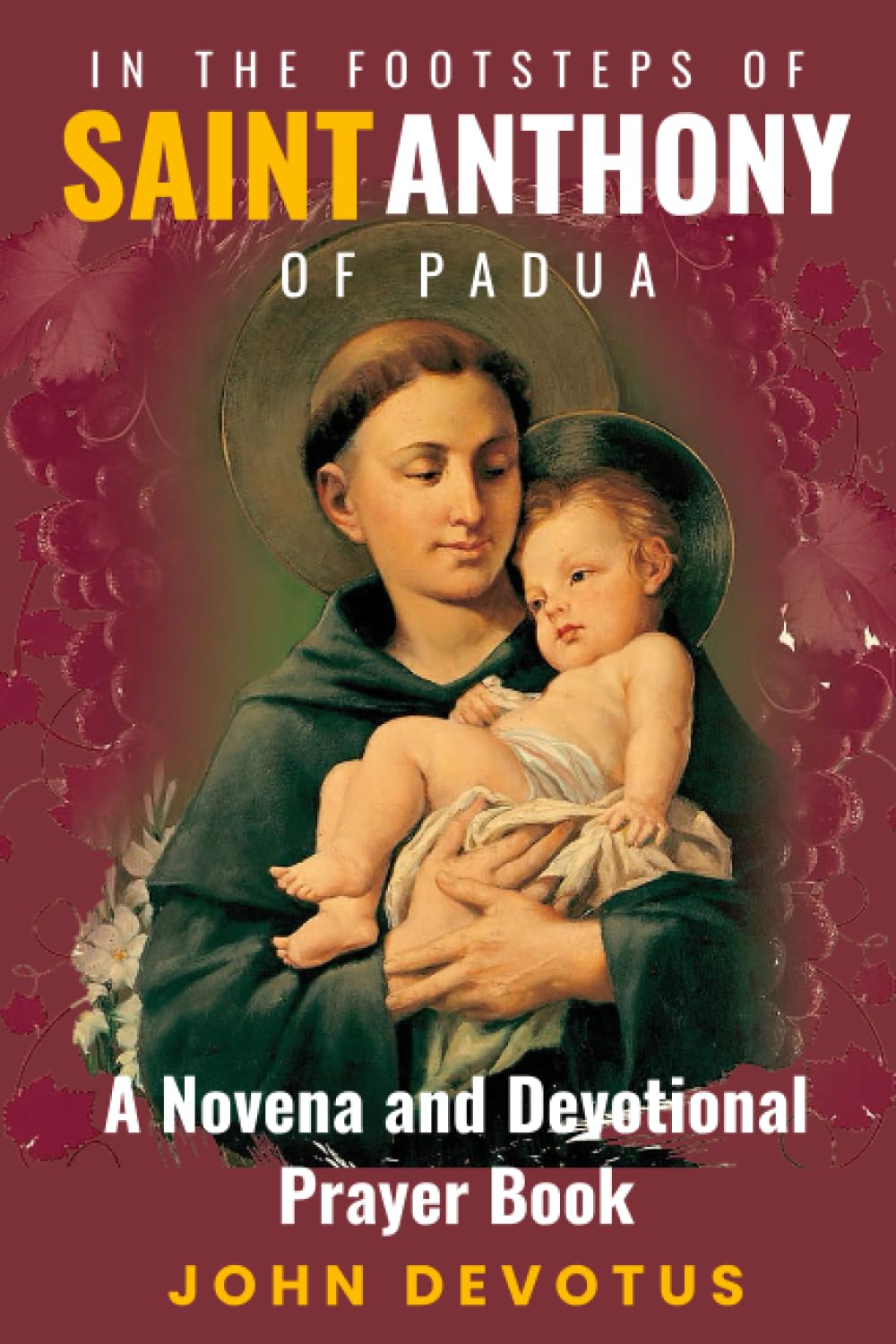 In the Footsteps of Saint Anthony Of Padua: A Novena and Devotional Prayer Book