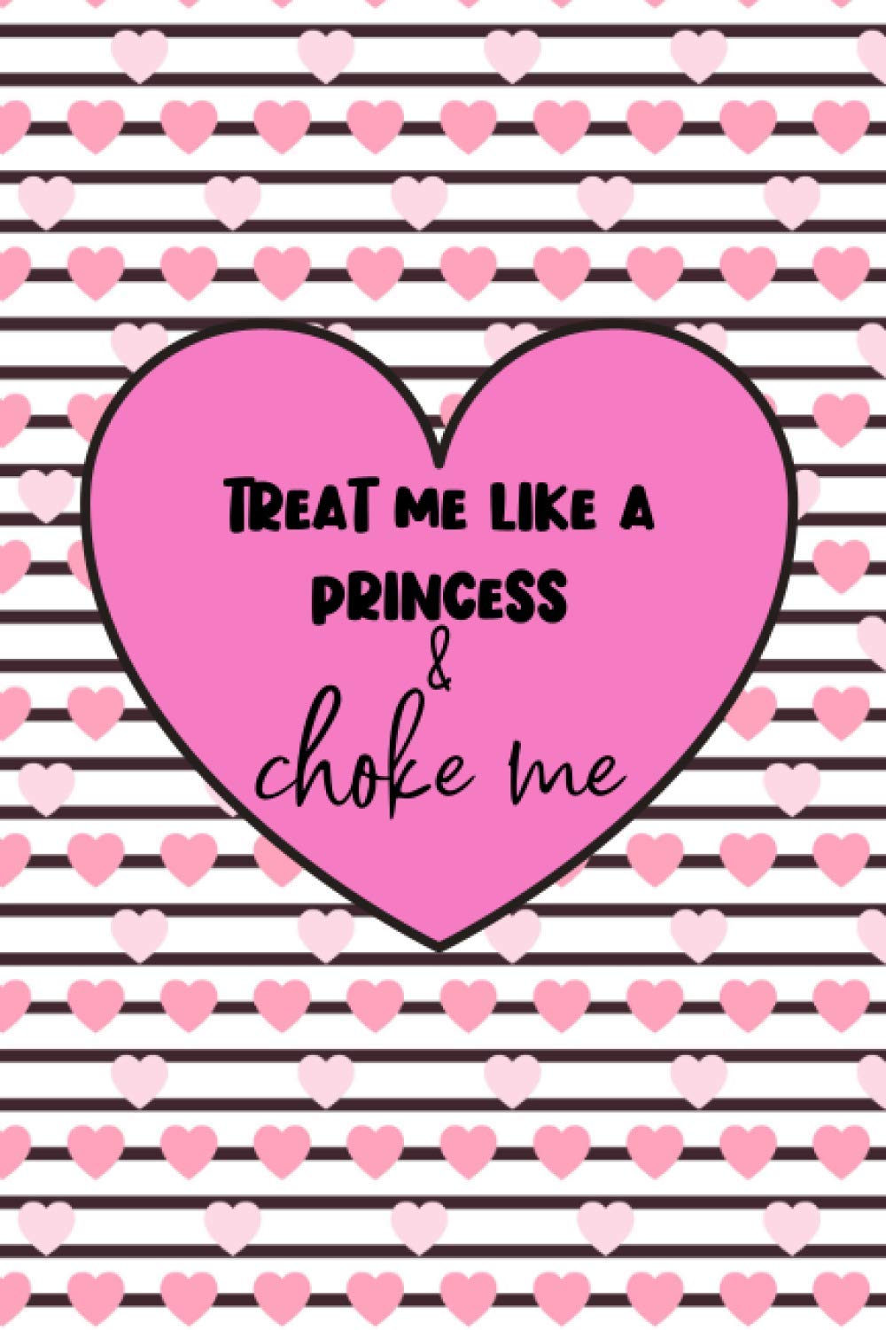 Treat Me Like A Princess & Choke Me: Meadow Dragonfly Lined Notebook With A Naughty And Rude Quote; A Perfect Valentine's Day Gift For Him, Her, Boyfriend, Girlfriend, Husband or Wife