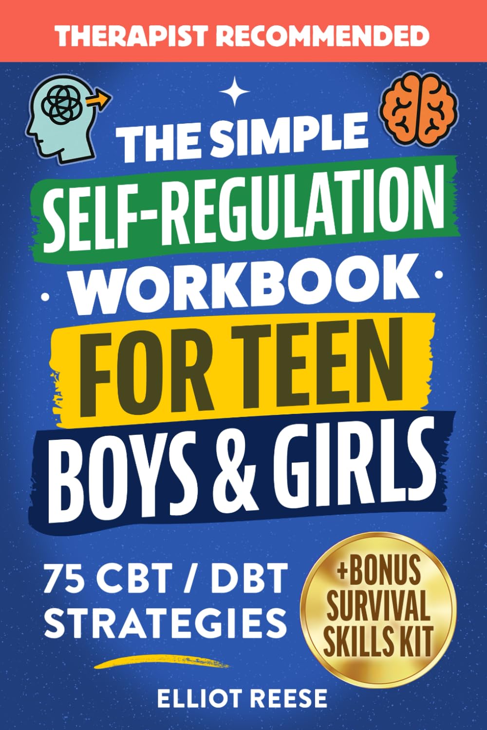 The Simple Self-Regulation Workbook for Teen Boys & Girls: 75 CBT & DBT Strategies to Improve Emotional Intelligence, Manage Stress, Boost Focus, and Build Confidence, Self-Control, and Resilience