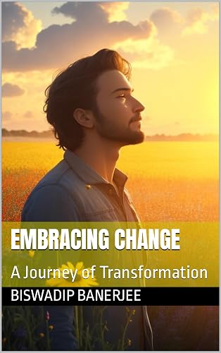 Embracing Change: A Journey of Transformation (Self-improvement, Motivation, Philosophy and Psychological series)