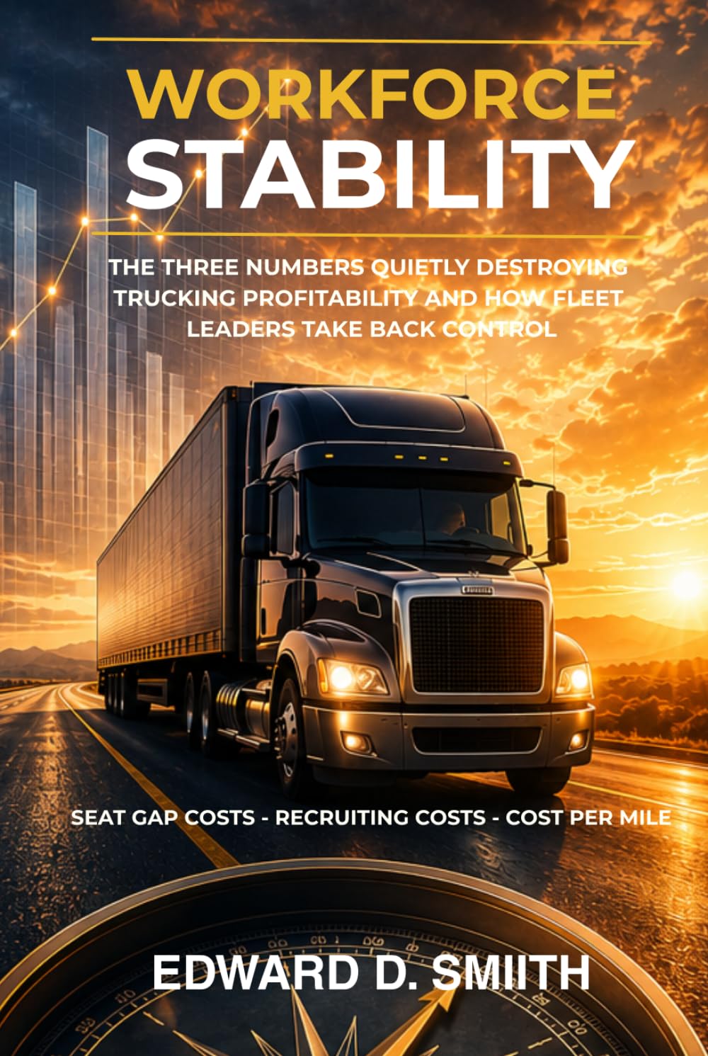 Workforce Stability: The Three Numbers Quietly Destroying Trucking Profitability and How Fleet Leaders Take Back Control