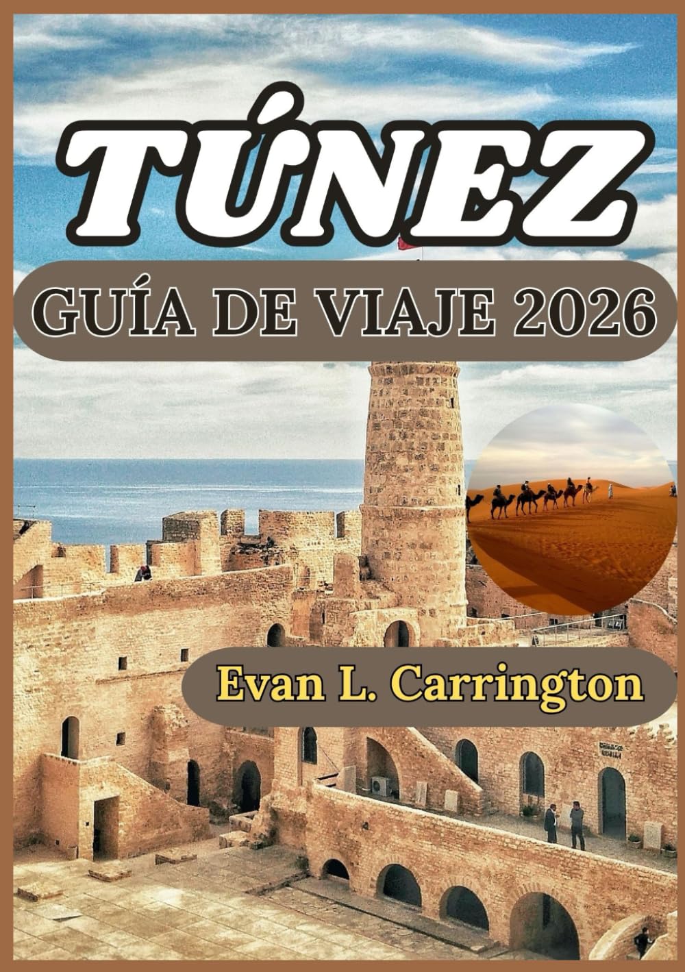 TÚNEZ GUÍA DE VIAJE 2026: Una exploración práctica de la historia, la vida cotidiana, la cultura y el descubrimiento responsable en las ciudades, ... de viajes por el mundo de Evan L. Carrington)