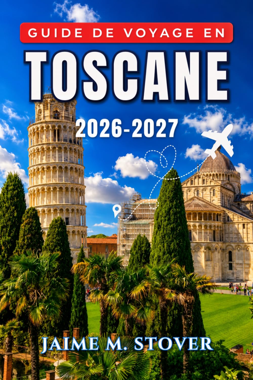 Guide de voyage en Toscane 2026-2027: Conseils pratiques saison par saison pour Florence, Sienne, Lucques, le Val d’Orcia et le Chianti pour manger, se loger et se déplacer