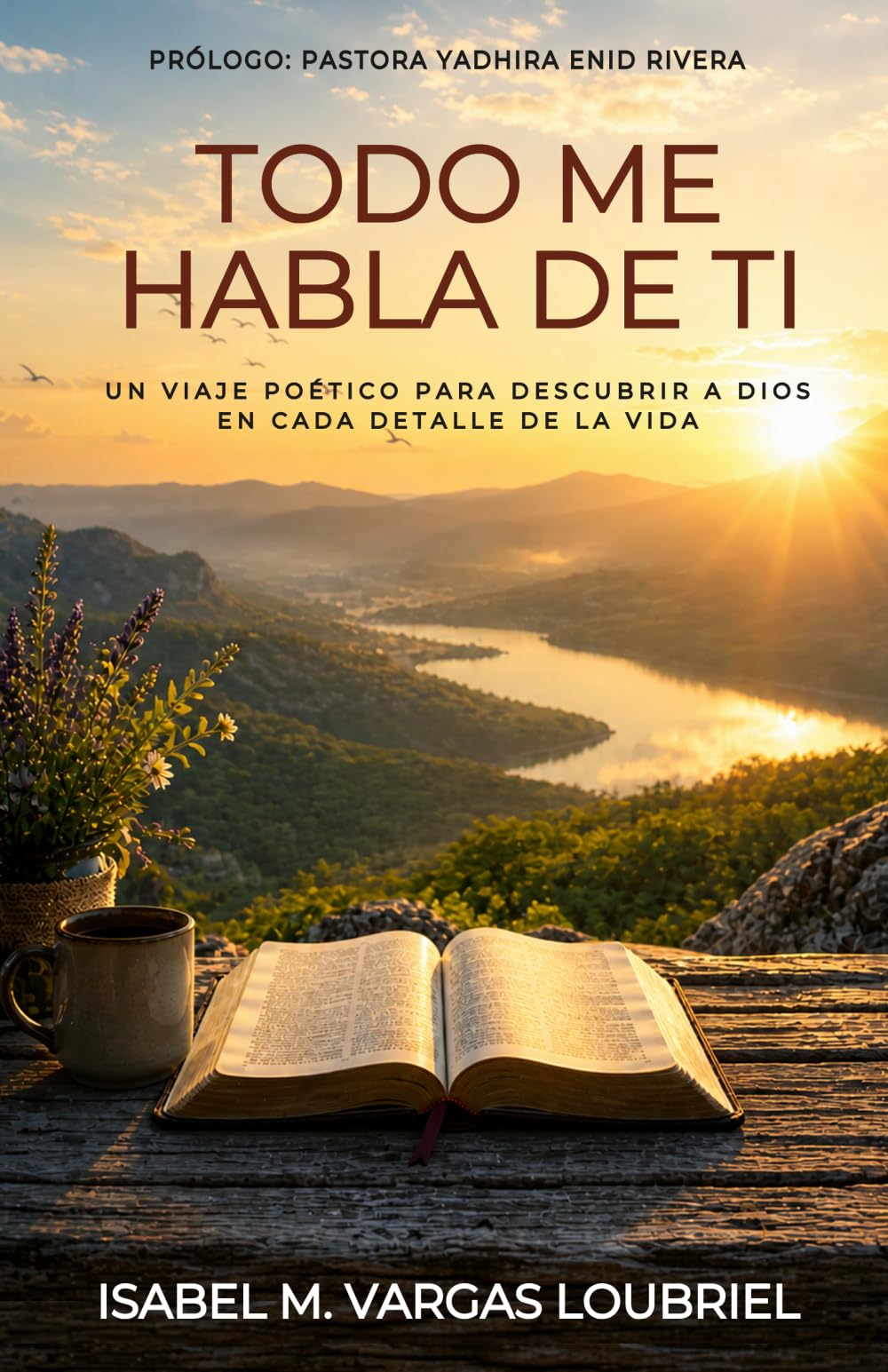 Todo Me Habla De Ti: Un viaje poético para descubrir a Dios en cada detalle de la vida