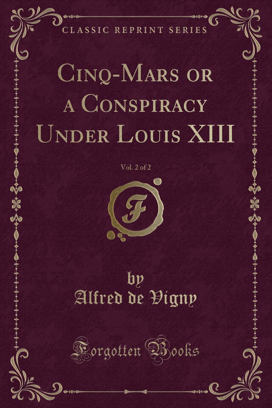 Cinq-Mars or a Conspiracy Under Louis XIII, Vol. 2 of 2 (Classic Reprint)